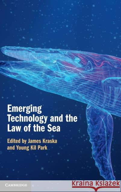 Emerging Technology and the Law of the Sea James Kraska (United States Naval War College, Newport, Rhode Island), Young-Kil Park 9781316517420 Cambridge University Press - książka