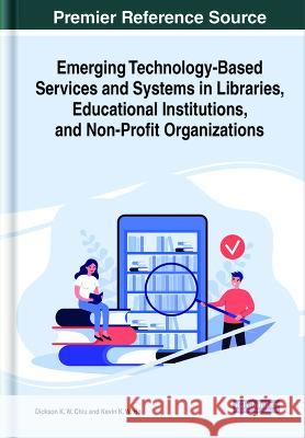 Emerging Technology-Based Services and Systems in Libraries, Educational Institutions, and Non-Profit Organizations Dickson K. W. Chiu Kevin K. W. Ho  9781668486719 IGI Global - książka