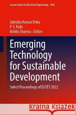 Emerging Technology for Sustainable Development: Select Proceedings of Egtet 2022 Jatindra Kumar Deka P. S. Robi Bobby Sharma 9789819943616 Springer - książka