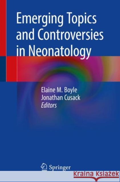 Emerging Topics and Controversies in Neonatology Elaine M. Boyle Jonathan Cusack 9783030288310 Springer - książka