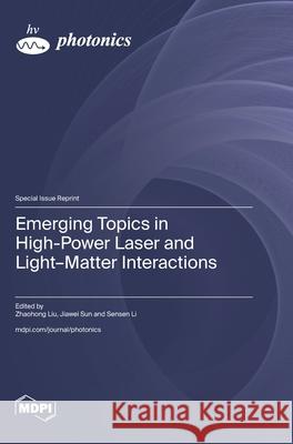 Emerging Topics in High-Power Laser and Light-Matter Interactions Zhaohong Liu Jiawei Sun Sensen Li 9783725842001 Mdpi AG - książka