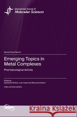 Emerging Topics in Metal Complexes: Pharmacological Activity Agnieszka Ścibior Juan Llopis Manuel Aureliano 9783725843404 Mdpi AG - książka