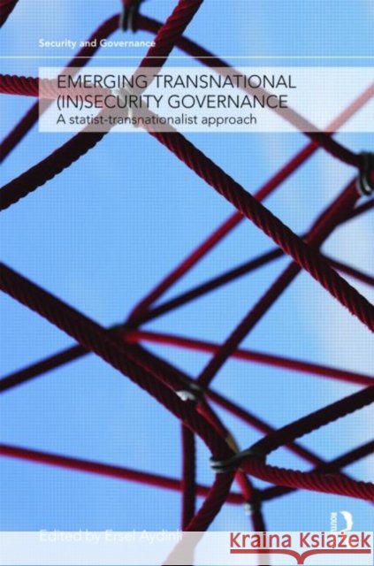 Emerging Transnational (In)security Governance: A Statist-Transnationalist Approach Aydinli, Ersel 9780415563604 Taylor & Francis - książka