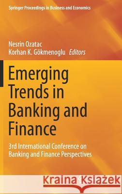 Emerging Trends in Banking and Finance: 3rd International Conference on Banking and Finance Perspectives Ozatac, Nesrin 9783030017835 Springer - książka