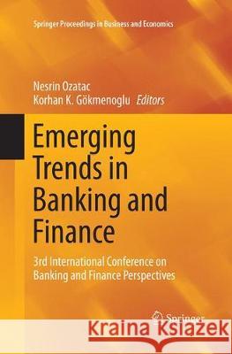 Emerging Trends in Banking and Finance: 3rd International Conference on Banking and Finance Perspectives Ozatac, Nesrin 9783030131944 Springer - książka