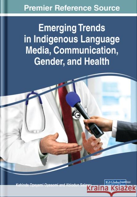 Emerging Trends in Indigenous Language Media, Communication, Gender, and Health Kehinde Opeyemi Oyesomi Abiodun Salawu  9781799820918 Business Science Reference - książka