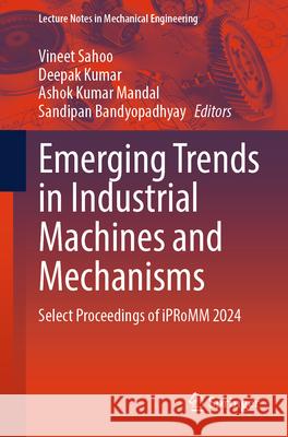 Emerging Trends in Industrial Machines and Mechanisms: Select Proceedings of Ipromm 2024 Vineet Sahoo Deepak Kumar Ashok Kumar Mandal 9789819518715 Springer - książka