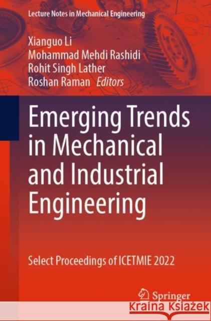 Emerging Trends in Mechanical and Industrial Engineering: Select Proceedings of ICETMIE 2022 Xianguo Li Mohammad Mehdi Rashidi Rohit Singh Lather 9789811969447 Springer - książka