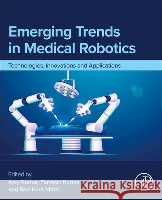 Emerging Trends in Medical Robotics: Technologies, Innovations and Applications Parveen Kumar Ravi Kant Mittal Ajay Kumar 9780443330285 Academic Press - książka
