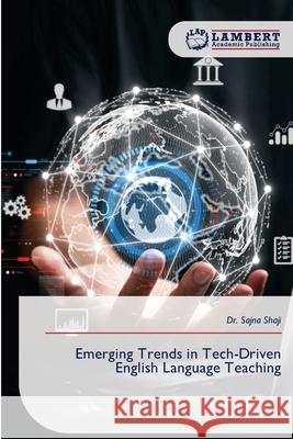 Emerging Trends in Tech-Driven English Language Teaching Shaji, Dr. Sajna 9786209108365 LAP Lambert Academic Publishing - książka