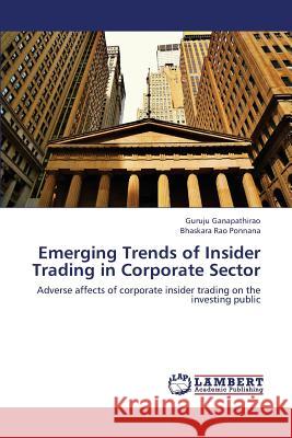 Emerging Trends of Insider Trading in Corporate Sector Ganapathirao Guruju, Ponnana Bhaskara Rao 9783659322228 LAP Lambert Academic Publishing - książka