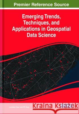 Emerging Trends, Techniques, and Applications in Geospatial Data Science Loveleen Gaur PK Garg  9781668473191 IGI Global - książka