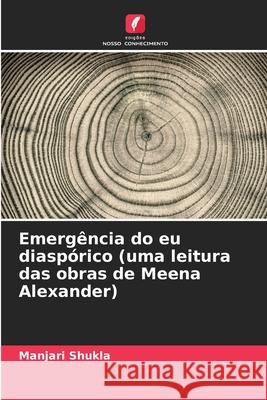 Emerg?ncia do eu diasp?rico (uma leitura das obras de Meena Alexander) Manjari Shukla 9786207928064 Edicoes Nosso Conhecimento - książka