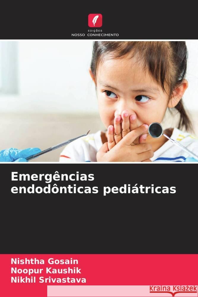 Emerg?ncias endod?nticas pedi?tricas Nishtha Gosain Noopur Kaushik Nikhil Srivastava 9786207052622 Edicoes Nosso Conhecimento - książka