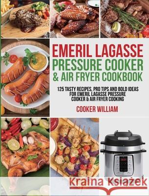 Emeril Lagasse Pressure Cooker & Air Fryer Cookbook: 125 Tasty Recipes, Pro Tips and Bold Ideas for Emeril Lagasse Pressure Cooker & Air Fryer Cooking Cooker William Lance Jones 9781954294660 Blake Davis - książka