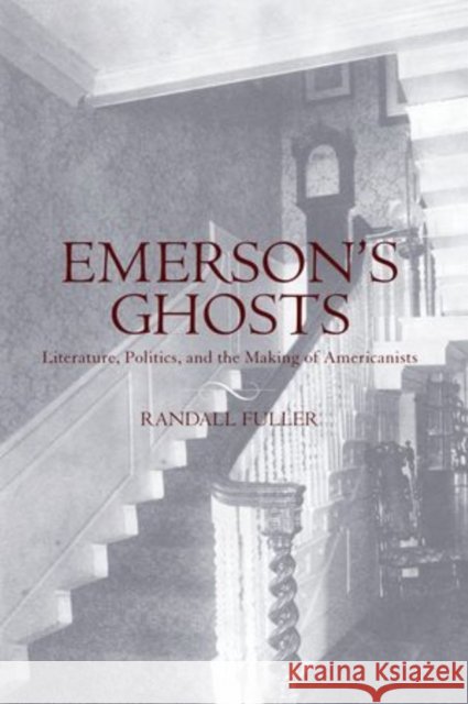 Emerson's Ghosts: Literature, Politics, and the Making of Americanists Fuller, Randall 9780199752010 Oxford University Press, USA - książka