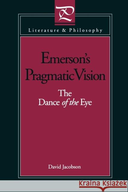 Emerson's Pragmatic Vision: The Dance of the Eye Jacobson, David 9780271026459 Pennsylvania State University Press - książka