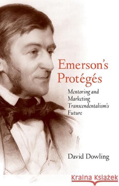 Emerson's Protégés: Mentoring and Marketing Transcendentalism's Future Dowling, David O. 9780300197440 Yale University Press - książka