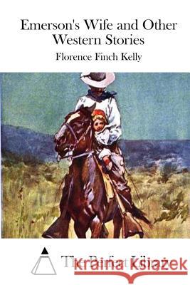 Emerson's Wife and Other Western Stories Florence Finch Kelly The Perfect Library 9781514275917 Createspace - książka