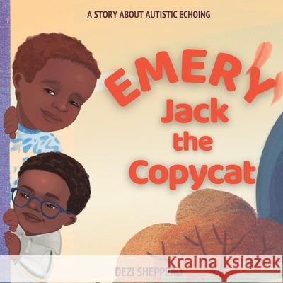 Emery Jack the Copy Cat: A Story About Autistic Echoing Dezi Shepperd 9781953881045 Sylvie Henderson Publishing, LLC - książka
