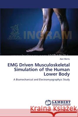 EMG Driven Musculoskeletal Simulation of the Human Lower Body Morris, Alan 9783838304946 LAP Lambert Academic Publishing AG & Co KG - książka