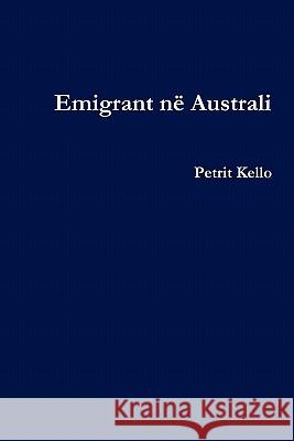 Emigrant Ne Australi (Emigrant in Australia) Petrit Kello 9780956747105 Botimet Balli I Kombit - książka