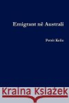 Emigrant Ne Australi (Emigrant in Australia) Petrit Kello 9780956747105 Botimet Balli I Kombit