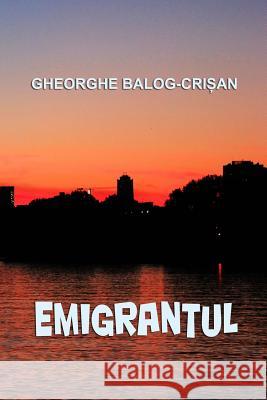 Emigrantul Gheorghe Balog-Crisan 9781974221363 Createspace Independent Publishing Platform - książka