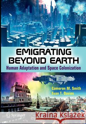 Emigrating Beyond Earth: Human Adaptation and Space Colonization Smith, Cameron M. 9781461411642  - książka