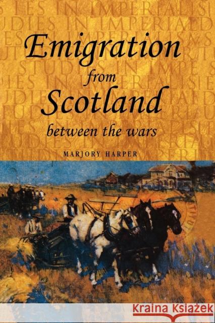 Emigration from Scotland Between the Wars Marjory Harper 9780719080463 Manchester University Press - książka