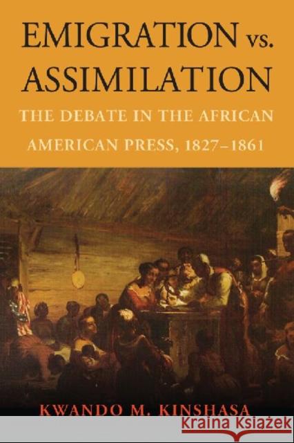 Emigration vs. Assimilation: The Debate in the African American Press, 1827-1861 Kinshasa, Kwando M. 9780786467303 McFarland & Company - książka