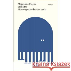 Emil i my. Monolog wielodzietnej matki MOSKAL MAGDALENA 9788366147843 KARAKTER - książka