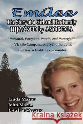 Emilee - The Story of a Girl and Her Family Hijacked by Anorexia John Mazur Emilee Mazur Linda Mazur 9781700920126 Independently Published - książka