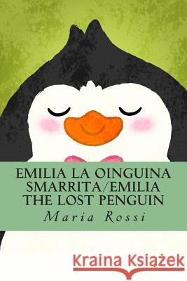 Emilia La Oinguina Smarrita/Emilia the Lost Penguin: An Italian/English Dual Language Story Maria Rossi 9781505261059 Createspace - książka