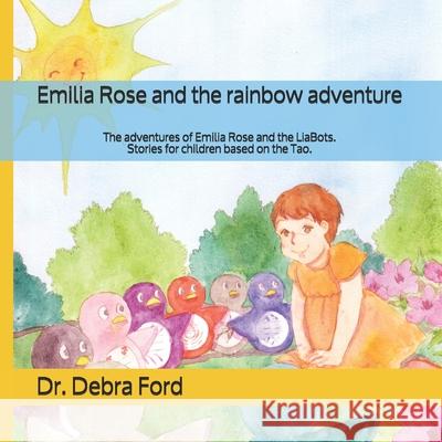 Emilia Rose and the rainbow adventure: The adventures of Emilia Rose and the LiaBots. Stories for children based on the Tao. Debra For 9781987975222 Energy Mountain Inc - książka