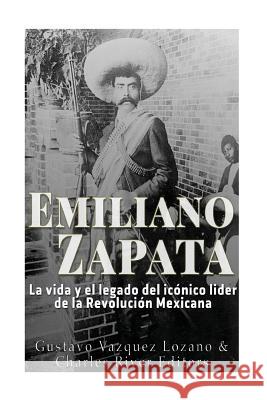 Emiliano Zapata: La vida y el legado del icónico líder de la Revolución Mexicana Vazquez Lozano, Gustavo 9781546723912 Createspace Independent Publishing Platform - książka