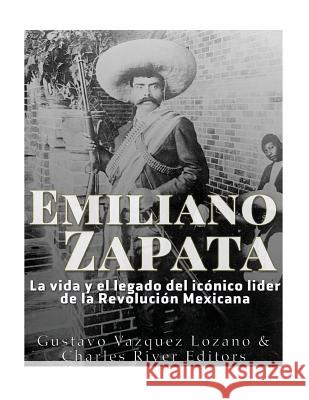 Emiliano Zapata: La Vida Y El Legado del Icónico Líder de la Revolución Mexicana Charles River Editors 9781546723929 Createspace Independent Publishing Platform - książka