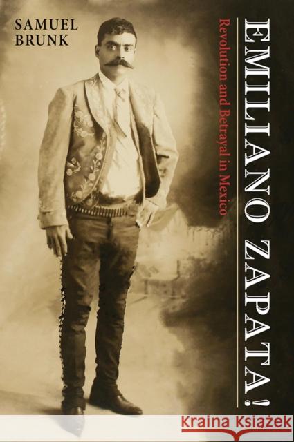 Emiliano Zapata!: Revolution and Betrayal in Mexico Brunk, Samuel 9780826316202 University of New Mexico Press - książka