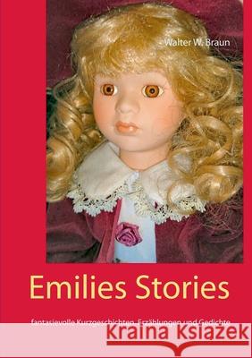 Emilies Stories: fantasievolle Kurzgeschichten, Erzählungen und Gedichte Braun, Walter W. 9783741228766 Books on Demand - książka