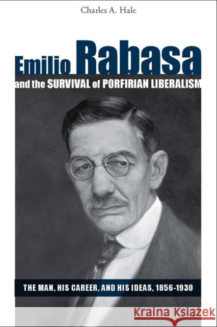 Emilio Rabasa and the Survival of Porfirian Liberalism: The Man, His Career, and His Ideas, 1856-1930 Hale, Charles a. 9780804758765 Stanford University Press - książka