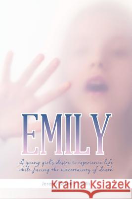 Emily: A Young Girl's Desire to Experience Life While Facing the Uncertainty of Death Jeremy &. Emily Wells 9781490734637 Trafford Publishing - książka