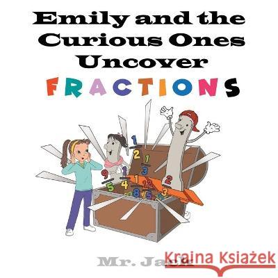 Emily and the Curious Ones Uncover Fractions Mr Jack 9781665702393 Archway Publishing - książka