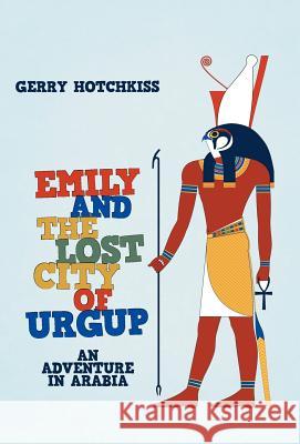 Emily and the Lost City of Urgup: An Adventure in Arabia Hotchkiss, Gerry 9781475937640 iUniverse.com - książka