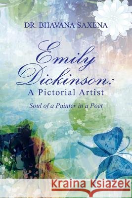 Emily Dickinson: A Pictorial Artist: Soul of a Painter in a Poet Dr Bhavana Saxena 9781543700077 Partridge India - książka