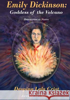 Emily Dickinson: Goddess of the Volcano: A Biographical Novel Despina Lala-Crist Robert L. Crist 9781470147099 Createspace - książka
