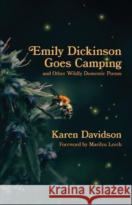 Emily Dickinson Goes Camping: and Other Wildly Domestic Poems Karen Davidson, Marilyn Lerch 9781988299457 Chapel Street Editions - książka