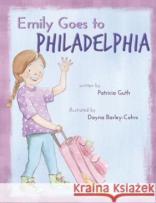 Emily Goes to Philadelphia Patricia Guth Dayna Barley-Cohrs 9780692221396 Emily Goes to Philadelphia - książka