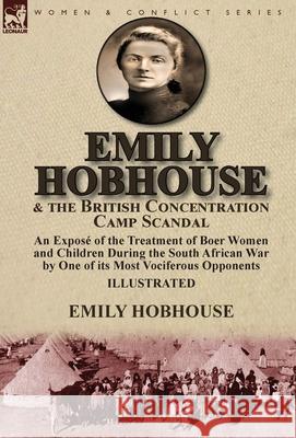 Emily Hobhouse and the British Concentration Camp Scandal: an Exposé of the Treatment of Boer Women and Children During the South African War by One of its Most Vociferous Opponents Emily Hobhouse 9781782826101 Leonaur Ltd - książka