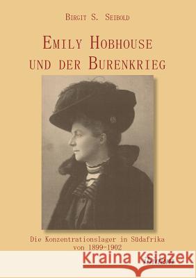 Emily Hobhouse und der Burenkrieg. Die Konzentrationslager in S�dafrika von 1899-1902 Birgit Susanne Seibold 9783838204222 Ibidem Press - książka