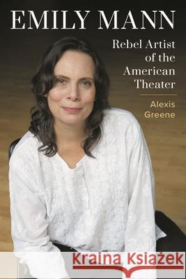 Emily Mann: Rebel Artist of the American Theater Alexis Greene 9781493060320 Applause Books - książka